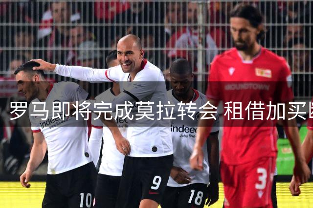 罗马即将完成莫拉转会 租借加买断总价达5000万欧