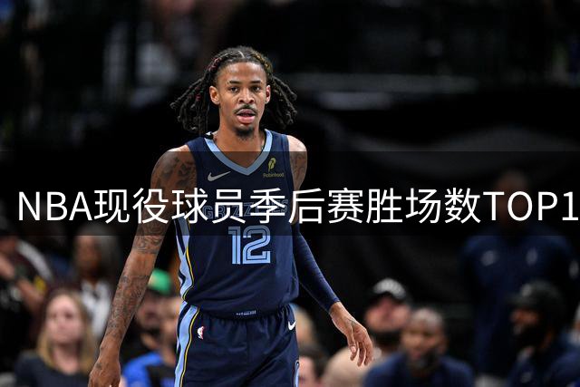 NBA现役球员季后赛胜场数TOP10盘点：库里第四杜兰特第六，仅1人无冠